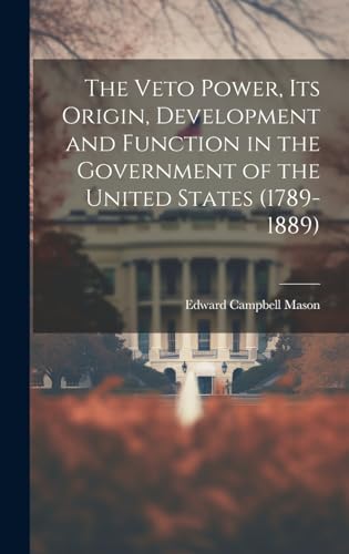 Imagen de archivo de The The Veto Power, its Origin, Development and Function in the Government of the United States (1789-1889) a la venta por PBShop.store US