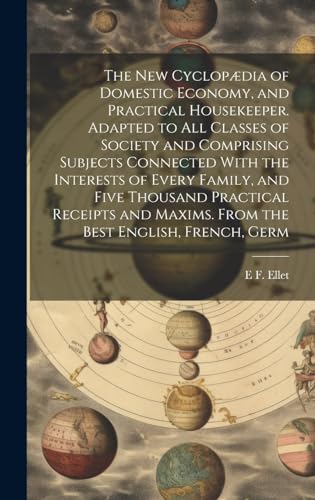 9781019907719: The new Cyclopdia of Domestic Economy, and Practical Housekeeper. Adapted to all Classes of Society and Comprising Subjects Connected With the ... Maxims. From the Best English, French, Germ