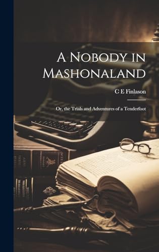 Imagen de archivo de A Nobody in Mashonaland; or, the Trials and Adventures of a Tenderfoot a la venta por THE SAINT BOOKSTORE