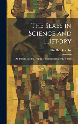 Stock image for The The Sexes in Science and History; an Inquiry Into the Dogma of Woman's Inferiority to Man for sale by PBShop.store US