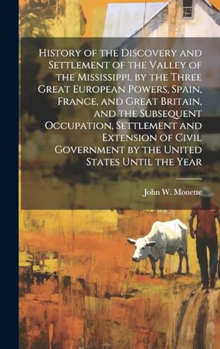 Imagen de archivo de History of the Discovery and Settlement of the Valley of the Mississippi, by the Three Great European Powers, Spain, France, and Great Britain, and the Subsequent Occupation, Settlement and Extension of Civil Government by the United States Until the Year a la venta por PBShop.store US