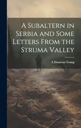 Beispielbild fr A Subaltern in Serbia and Some Letters From the Struma Valley zum Verkauf von THE SAINT BOOKSTORE