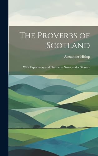 Beispielbild fr The The Proverbs of Scotland; With Explanatory and Illustrative Notes, and a Glossary zum Verkauf von PBShop.store US
