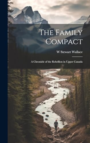 Imagen de archivo de The The Family Compact; a Chronicle of the Rebellion in Upper Canada a la venta por PBShop.store US