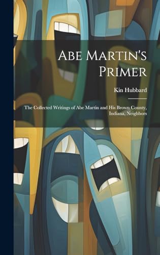 Stock image for Abe Martin's Primer: The Collected Writings of Abe Martin and his Brown County, Indiana, Neighbors for sale by Ria Christie Collections