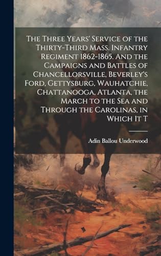 Beispielbild fr The The Three Years' Service of the Thirty-third Mass. Infantry Regiment 1862-1865. And the Campaigns and Battles of Chancellorsville, Beverley's Ford, Gettysburg, Wauhatchie, Chattanooga, Atlanta, the March to the sea and Through the Carolinas, in Which it T zum Verkauf von PBShop.store US