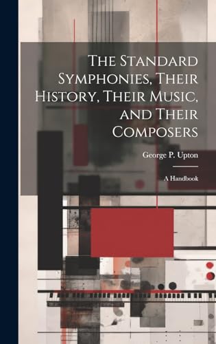 Imagen de archivo de The The Standard Symphonies, Their History, Their Music, and Their Composers; a Handbook a la venta por PBShop.store US