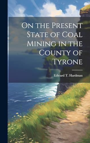 Stock image for On the Present State of Coal Mining in the County of Tyrone for sale by THE SAINT BOOKSTORE