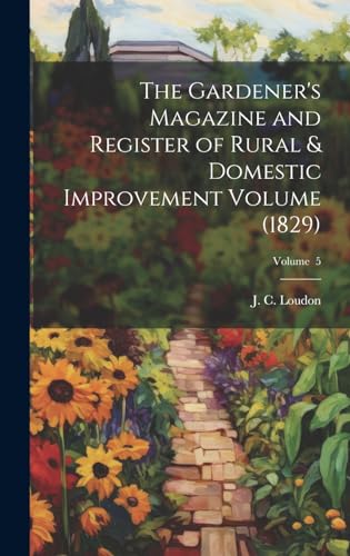 9781019931813: The Gardener's Magazine and Register of Rural & Domestic Improvement Volume (1829); Volume 5