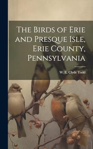 Imagen de archivo de The Birds of Erie and Presque Isle, Erie County, Pennsylvania a la venta por THE SAINT BOOKSTORE