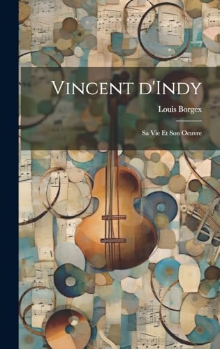Imagen de archivo de Vincent d'Indy; sa vie et son oeuvre a la venta por PBShop.store US