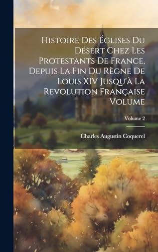 Stock image for Histoire des  glises du d sert chez les protestants de France, depuis la fin du r gne de Louis XIV jusqu' la revolution française Volume; Volume 2 for sale by THE SAINT BOOKSTORE