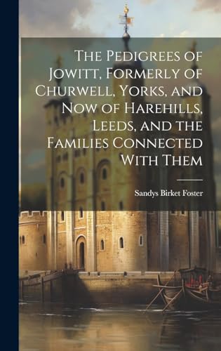 Imagen de archivo de The The Pedigrees of Jowitt, Formerly of Churwell, Yorks, and now of Harehills, Leeds, and the Families Connected With Them a la venta por PBShop.store US