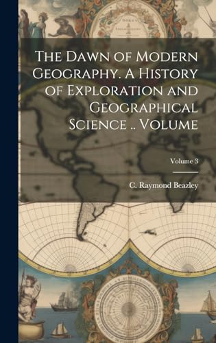 Imagen de archivo de The Dawn of Modern Geography. A History of Exploration and Geographical Science . Volume; Volume 3 a la venta por THE SAINT BOOKSTORE