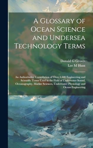 Beispielbild fr A A Glossary of Ocean Science and Undersea Technology Terms; an Authoritative Compilation of Over 3,500 Engineering and Scientific Terms Used in the Field of Underwater Sound, Oceanography, Marine Sciences, Underwater Physiology and Ocean Engineering zum Verkauf von PBShop.store US