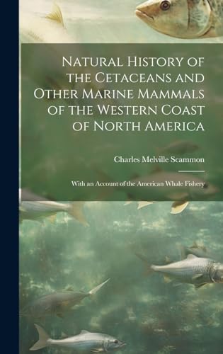 9781019942345: Natural History of the Cetaceans and Other Marine Mammals of the Western Coast of North America: With an Account of the American Whale Fishery