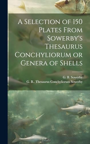 Stock image for A A Selection of 150 Plates From Sowerby's Thesaurus Conchyliorum or Genera of Shells for sale by PBShop.store US