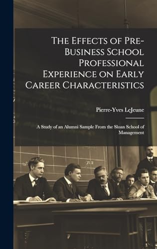 Stock image for The The Effects of Pre-business School Professional Experience on Early Career Characteristics; a Study of an Alumni Sample From the Sloan School of Management for sale by PBShop.store US