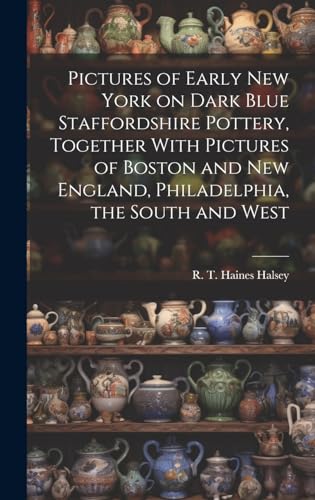 Stock image for Pictures of Early New York on Dark Blue Staffordshire Pottery, Together With Pictures of Boston and New England, Philadelphia, the South and West for sale by PBShop.store US