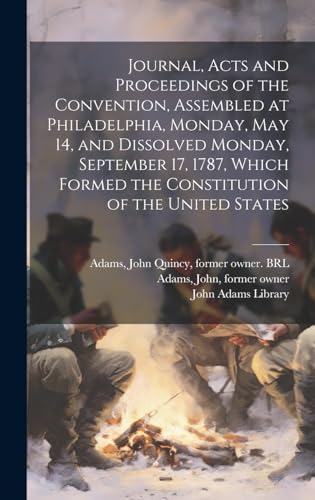Stock image for Journal, Acts and Proceedings of the Convention, Assembled at Philadelphia, Monday, May 14, and Dissolved Monday, September 17, 1787, Which Formed the Constitution of the United States for sale by PBShop.store US