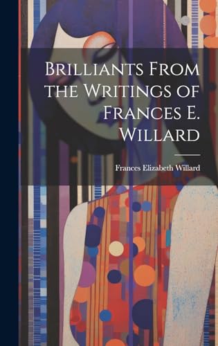 Beispielbild fr Brilliants From the Writings of Frances E. Willard zum Verkauf von PBShop.store US