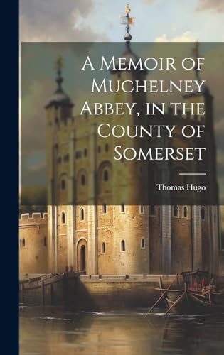 Imagen de archivo de A Memoir of Muchelney Abbey, in the County of Somerset a la venta por PBShop.store US