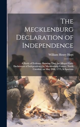 Imagen de archivo de The The Mecklenburg Declaration of Independence; a Study of Evidence Showing That the Alleged Early Declaration of Independence by Mecklenburg County, North Carolina, on May 20th, 1775, is Spurious a la venta por PBShop.store US
