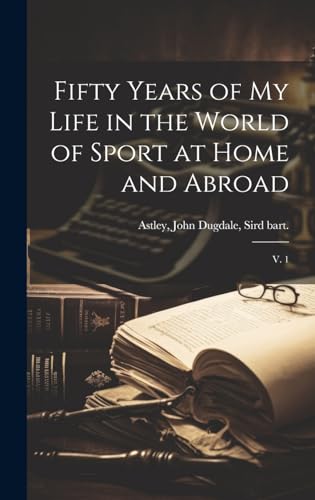 Stock image for Fifty Years of my Life in the World of Sport at Home and Abroad: V. 1 for sale by THE SAINT BOOKSTORE