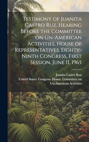 9781019955499: Testimony of Juanita Castro Ruz. Hearing Before the Committee on Un-American Activities, House of Representatives, Eighty-ninth Congress, First Session, June 11, 1965