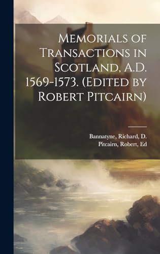 Imagen de archivo de Memorials of Transactions in Scotland, A.D. 1569-1573. (Edited by Robert Pitcairn) a la venta por PBShop.store US