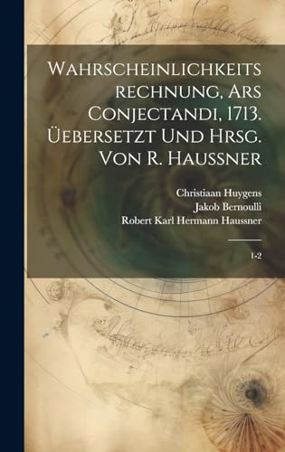 Imagen de archivo de Wahrscheinlichkeitsrechnung, Ars conjectandi, 1713. ebersetzt und hrsg. von R. Haussner: 1-2 (German Edition) a la venta por Ria Christie Collections