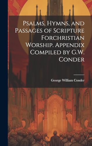 Imagen de archivo de Psalms, Hymns, and Passages of Scripture Forchristian Worship. Appendix Compiled by G.W. Conder a la venta por PBShop.store US
