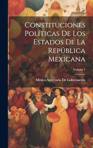 Imagen de archivo de CONSTITUCIONES POLTICAS DE LOS ESTADOS DE LA REPBLICA MEXICANA; VOLUME 1. a la venta por KALAMO LIBROS, S.L.