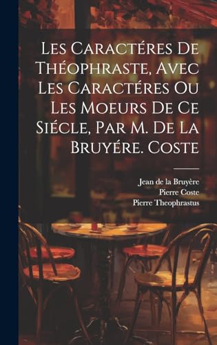 Stock image for Les Caract res De Th ophraste, Avec Les Caract res Ou Les Moeurs De Ce Si cle, Par M. De La Bruy re. Coste for sale by THE SAINT BOOKSTORE