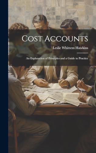 Stock image for Cost Accounts: An Explanation of Principles and a Guide to Practice for sale by THE SAINT BOOKSTORE