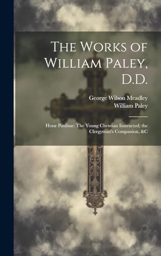 Stock image for The Works of William Paley, D.D.: Hor Paulin The Young Christian Instructed; the Clergyman's Companion, &c for sale by Ria Christie Collections