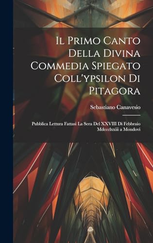 Stock image for Il Primo Canto Della Divina Commedia Spiegato Coll'ypsilon Di Pitagora: Pubblica Lettura Fattasi La Sera Del XXVIII Di Febbraio Mdccclxxiii a Mondovi for sale by THE SAINT BOOKSTORE