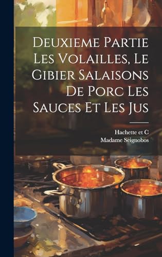 Imagen de archivo de Deuxieme Partie Les Volailles, Le Gibier Salaisons de Porc Les Sauces et Les Jus a la venta por PBShop.store US