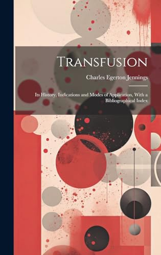 Imagen de archivo de Transfusion: Its History, Indications and Modes of Application, With a Bibliographical Index a la venta por THE SAINT BOOKSTORE