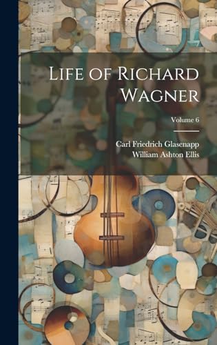 Imagen de archivo de Life of Richard Wagner; Volume 6 a la venta por Ria Christie Collections