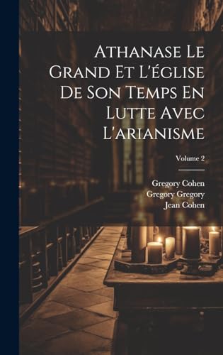 Stock image for Athanase Le Grand Et L'glise De Son Temps En Lutte Avec L'arianisme; Volume 2 (French Edition) for sale by Ria Christie Collections