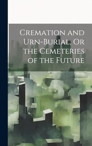 Beispielbild fr Cremation and Urn-Burial, Or the Cemeteries of the Future zum Verkauf von PBShop.store US