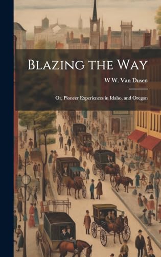 Stock image for Blazing the way; or, Pioneer Experiences in Idaho, and Oregon for sale by PBShop.store US