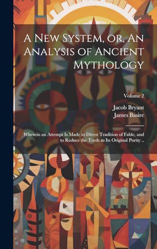Immagine dell'editore per A new System, or, An Analysis of Ancient Mythology: Wherein an Attempt is Made to Divest Tradition of Fable, and to Reduce the Truth to its Original Purity ..; Volume 2 venduto da Ria Christie Collections