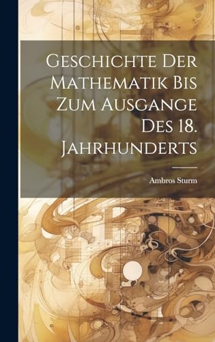 Stock image for Geschichte der Mathematik bis zum Ausgange des 18. Jahrhunderts for sale by PBShop.store US