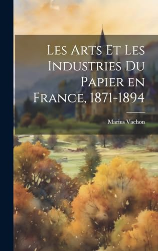 Stock image for Les arts et les industries du papier en France, 1871-1894 for sale by PBShop.store US