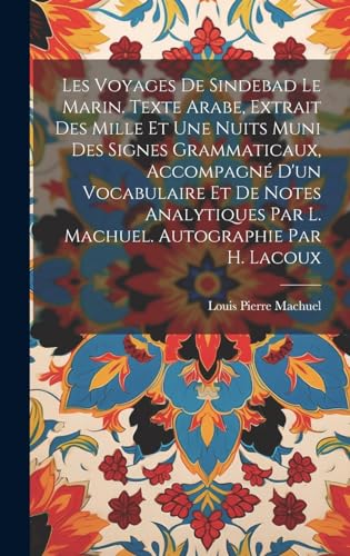 Stock image for Les voyages de Sindebad le marin. Texte arabe, extrait des Mille et une nuits muni des signes grammaticaux, accompagn? d'un vocabulaire et de notes analytiques par L. Machuel. Autographie par H. Lacoux for sale by PBShop.store US