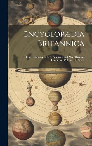 Beispielbild fr Encyclopdia Britannica: Or, a Dictionary of Arts, Sciences, and Miscellaneous Literature, Volume 12, part 1 zum Verkauf von Ria Christie Collections
