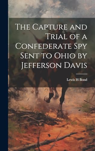Imagen de archivo de The Capture and Trial of a Confederate spy Sent to Ohio by Jefferson Davis a la venta por THE SAINT BOOKSTORE