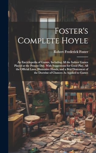 Stock image for Foster's Complete Hoyle: An Encyclopedia of Games, Including All the Indoor Games Played at the Present Day. With Suggestions for Good Play, All the . the Doctrine of Chances As Applied to Games for sale by Ria Christie Collections